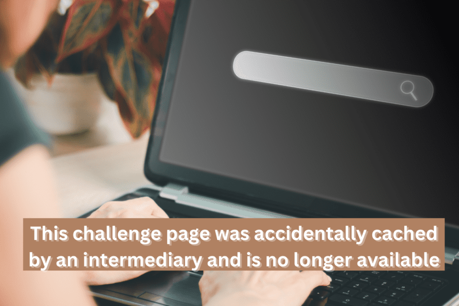 fixed :This challenge page was accidentally cached by an intermediary and is no longer available